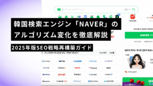 韓国検索エンジン「NAVER」のアルゴリズム変化を徹底解説｜2025年版SEO戦略再構築ガイド