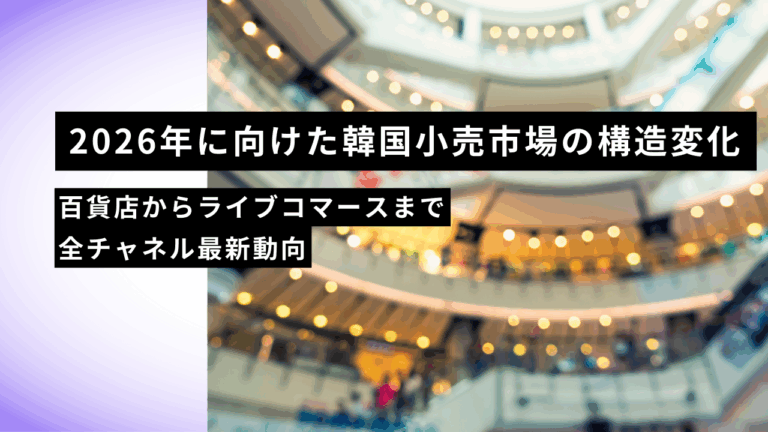2026年に向けた韓国小売市場の構造変化｜百貨店からライブコマースまで全チャネル最新動向