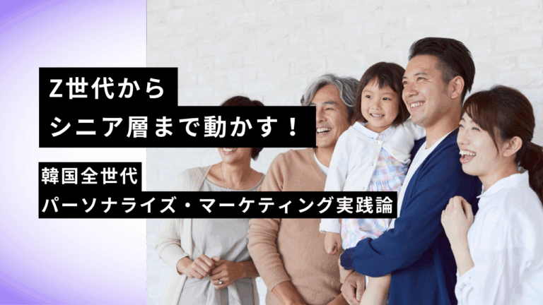 Z世代からシニア層まで動かす！韓国全世代パーソナライズ・マーケティング実践論
