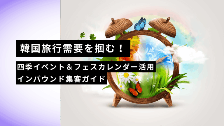 韓国旅行需要を掴む！四季イベント＆フェスカレンダー活用インバウンド集客ガイド