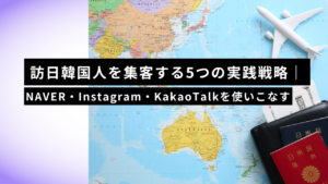 訪日韓国人を集客する5つの実践戦略｜NAVER・Instagram・KakaoTalkを使いこなす2026年版