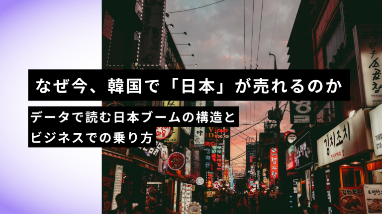 なぜ今、韓国で「日本」が売れるのか｜データで読む日本ブームの構造とビジネスでの乗り方【2026年版】